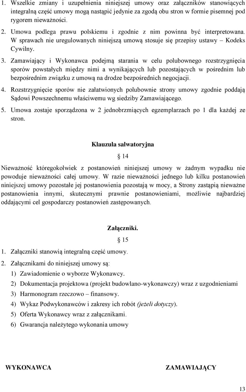 Zamawiający i Wykonawca podejmą starania w celu polubownego rozstrzygnięcia sporów powstałych między nimi a wynikających lub pozostających w pośrednim lub bezpośrednim związku z umową na drodze