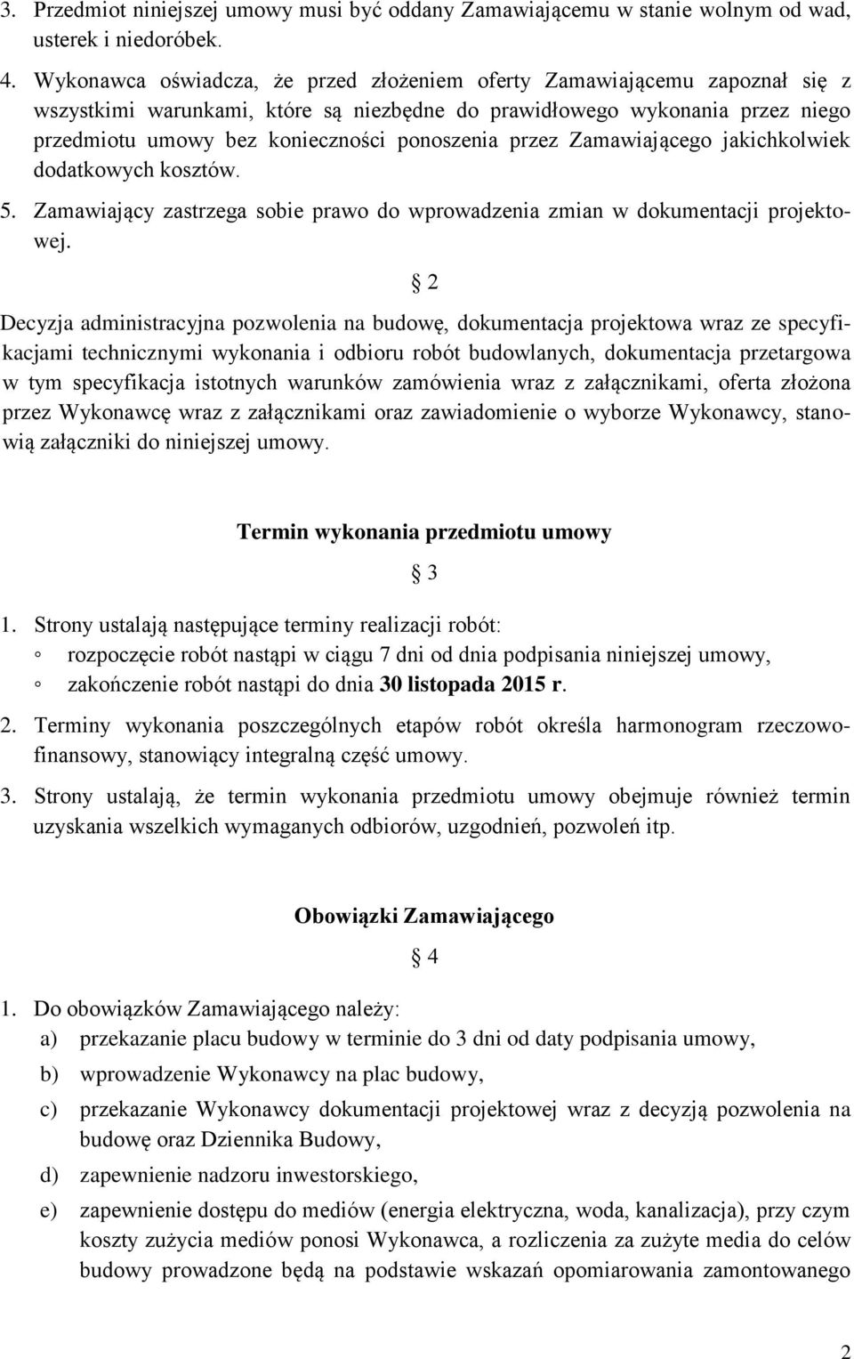 przez Zamawiającego jakichkolwiek dodatkowych kosztów. 5. Zamawiający zastrzega sobie prawo do wprowadzenia zmian w dokumentacji projektowej.