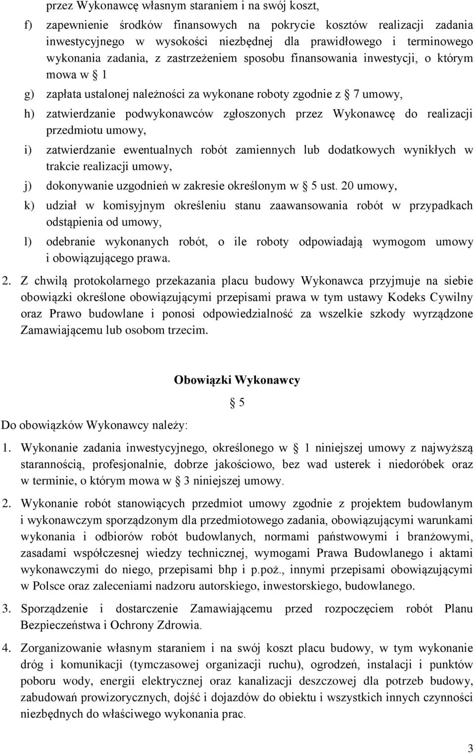 przez Wykonawcę do realizacji przedmiotu umowy, i) zatwierdzanie ewentualnych robót zamiennych lub dodatkowych wynikłych w trakcie realizacji umowy, j) dokonywanie uzgodnień w zakresie określonym w 5