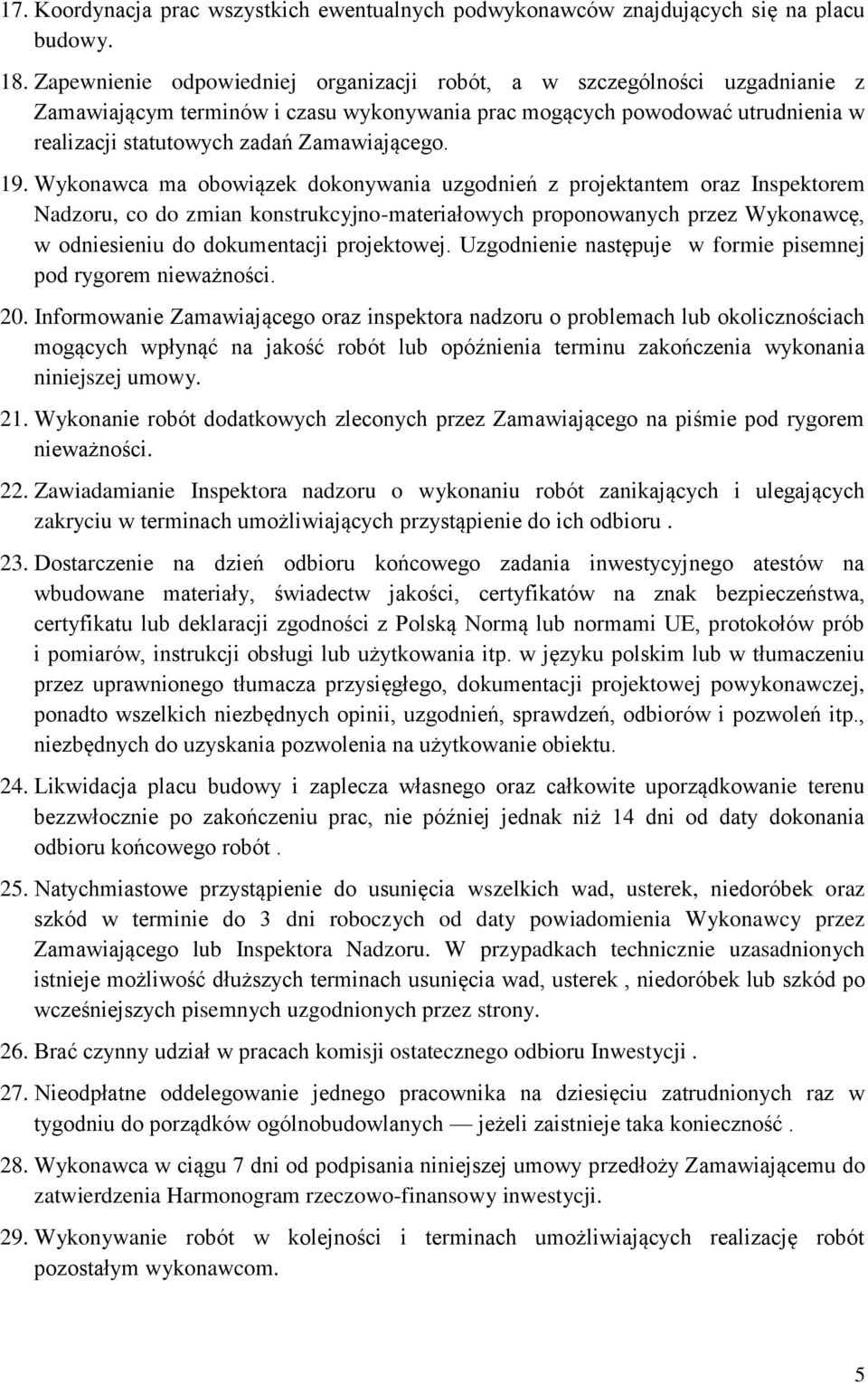 19. Wykonawca ma obowiązek dokonywania uzgodnień z projektantem oraz Inspektorem Nadzoru, co do zmian konstrukcyjno-materiałowych proponowanych przez Wykonawcę, w odniesieniu do dokumentacji
