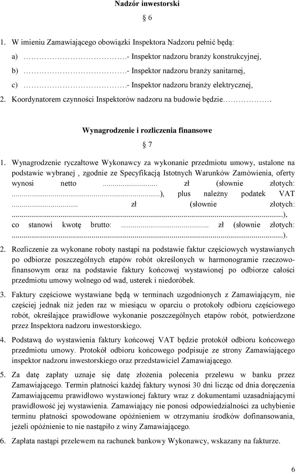 Wynagrodzenie ryczałtowe Wykonawcy za wykonanie przedmiotu umowy, ustalone na podstawie wybranej, zgodnie ze Specyfikacją Istotnych Warunków Zamówienia, oferty wynosi netto... zł (słownie złotych:.