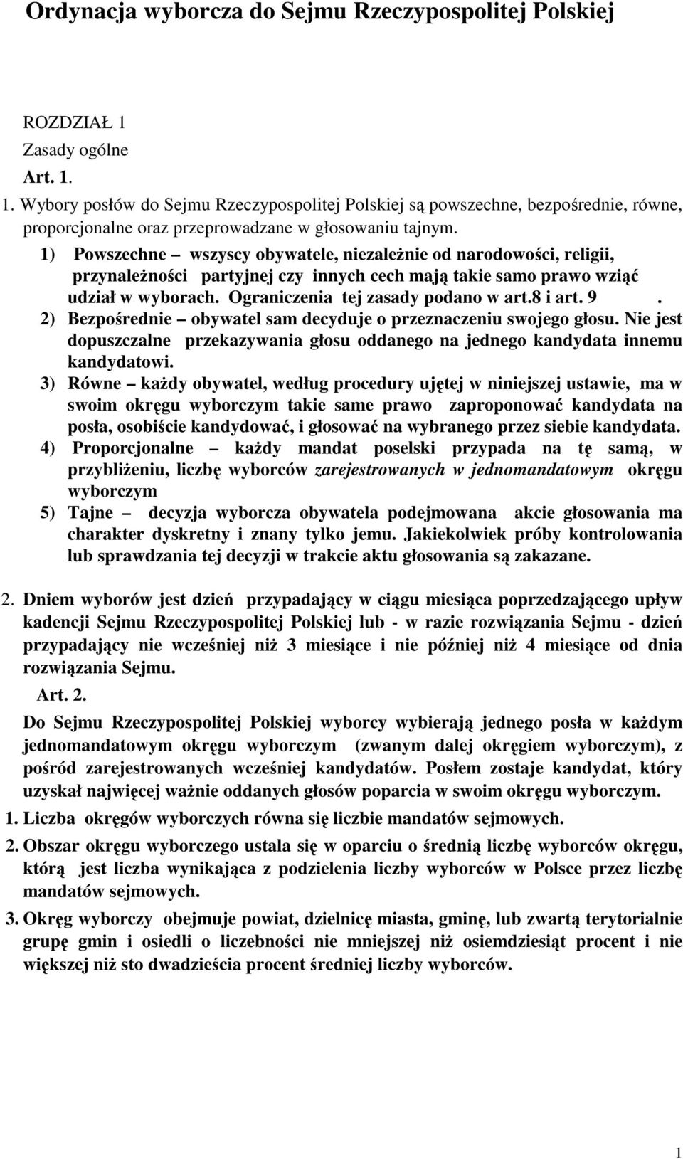 1) Powszechne wszyscy obywatele, niezależnie od narodowości, religii, przynależności partyjnej czy innych cech mają takie samo prawo wziąć udział w wyborach. Ograniczenia tej zasady podano w art.