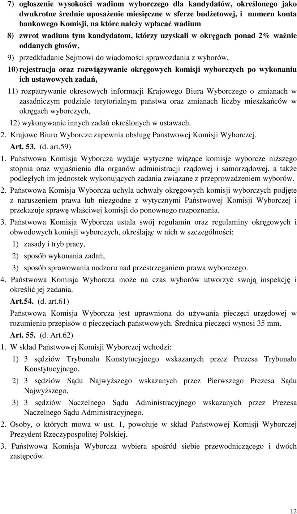okręgowych komisji wyborczych po wykonaniu ich ustawowych zadań, 11) rozpatrywanie okresowych informacji Krajowego Biura Wyborczego o zmianach w zasadniczym podziale terytorialnym państwa oraz