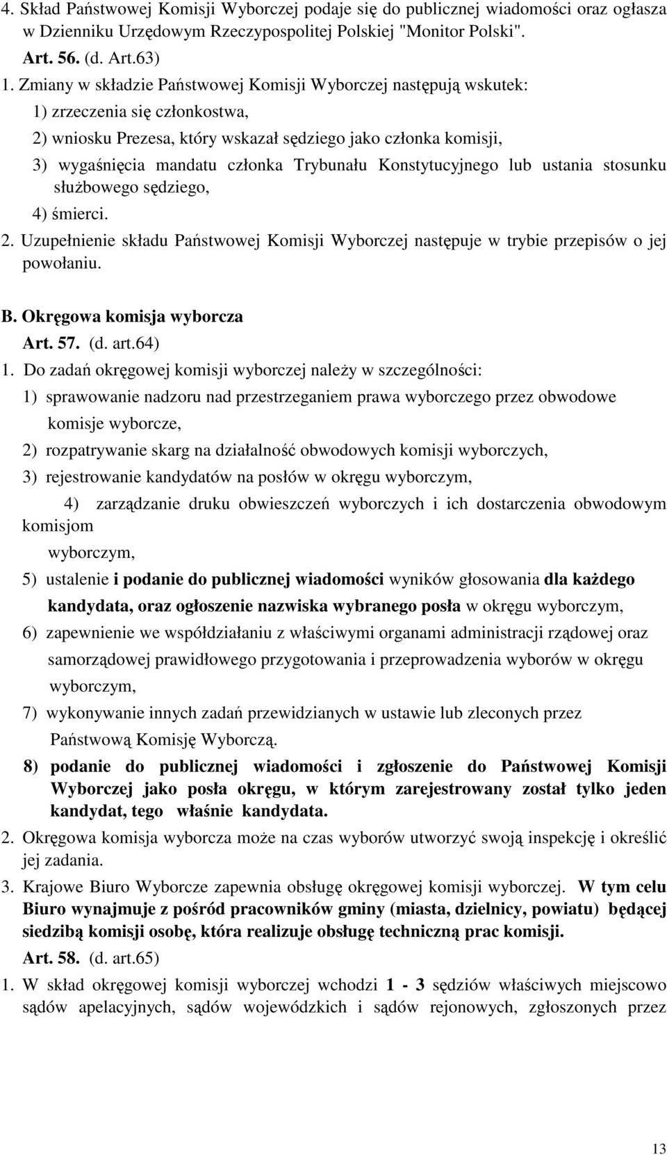 Trybunału Konstytucyjnego lub ustania stosunku służbowego sędziego, 4) śmierci. 2. Uzupełnienie składu Państwowej Komisji Wyborczej następuje w trybie przepisów o jej powołaniu. B.