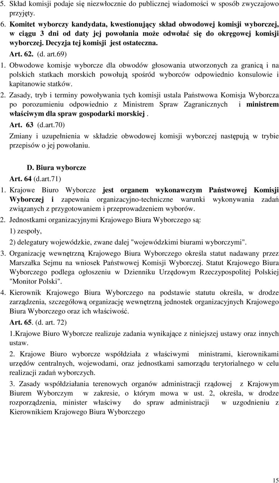 Art. 62. (d. art.69) 1. Obwodowe komisje wyborcze dla obwodów głosowania utworzonych za granicą i na polskich statkach morskich powołują spośród wyborców odpowiednio konsulowie i kapitanowie statków.