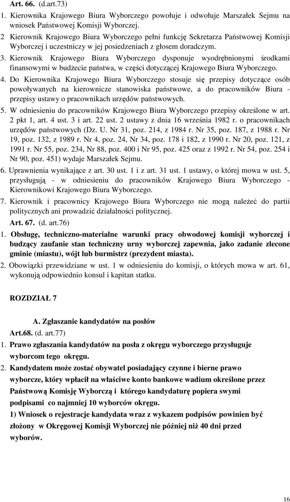 Kierownik Krajowego Biura Wyborczego dysponuje wyodrębnionymi środkami finansowymi w budżecie państwa, w części dotyczącej Krajowego Biura Wyborczego. 4.