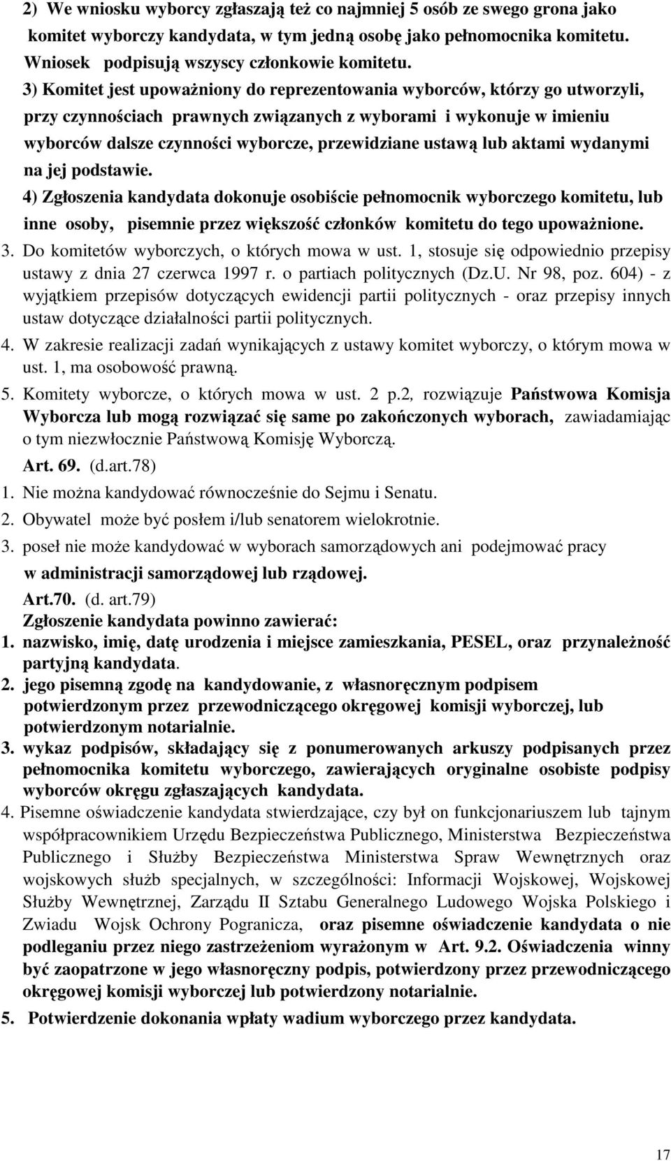 ustawą lub aktami wydanymi na jej podstawie. 4) Zgłoszenia kandydata dokonuje osobiście pełnomocnik wyborczego komitetu, lub inne osoby, pisemnie przez większość członków komitetu do tego upoważnione.