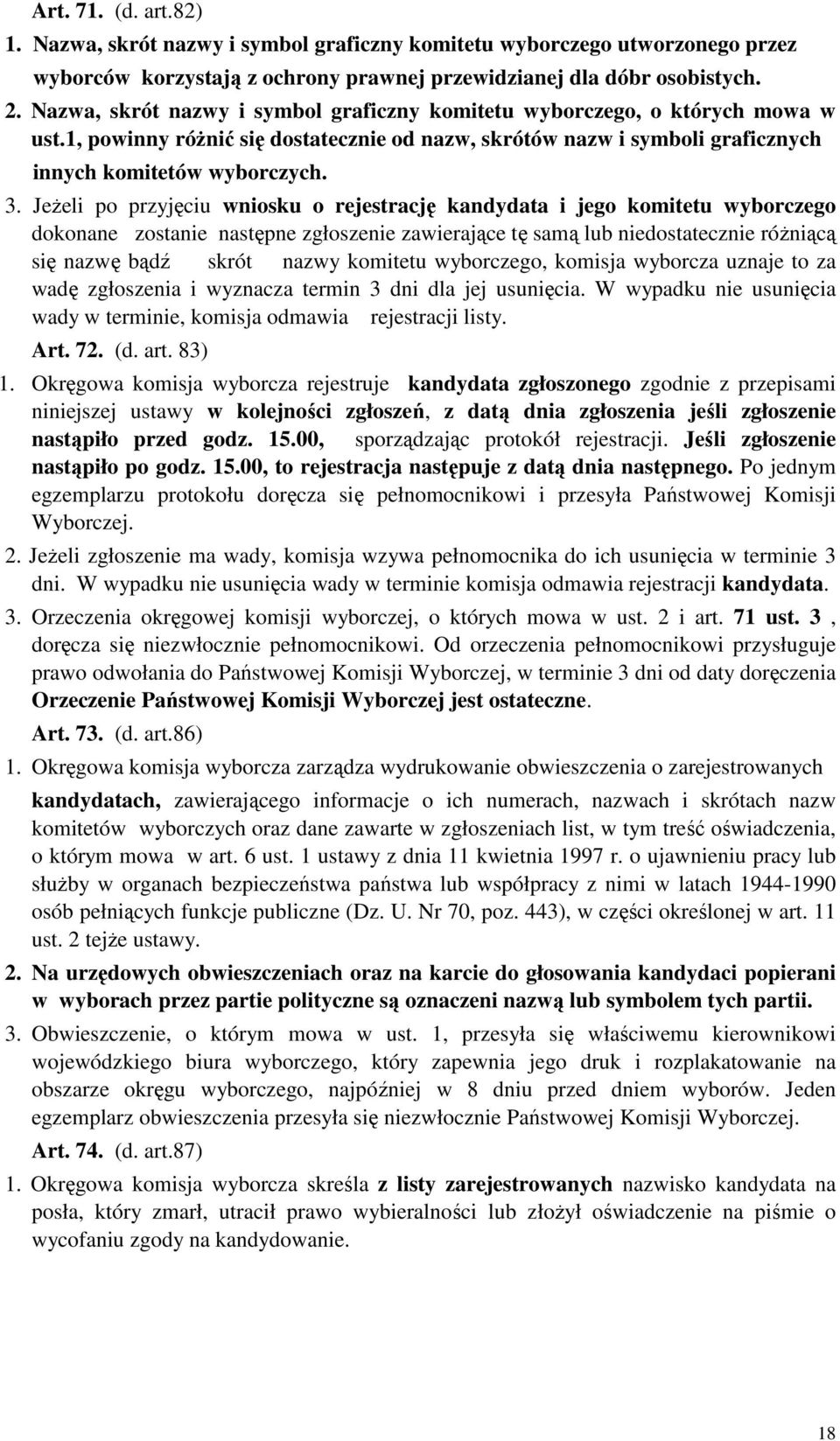 Jeżeli po przyjęciu wniosku o rejestrację kandydata i jego komitetu wyborczego dokonane zostanie następne zgłoszenie zawierające tę samą lub niedostatecznie różniącą się nazwę bądź skrót nazwy