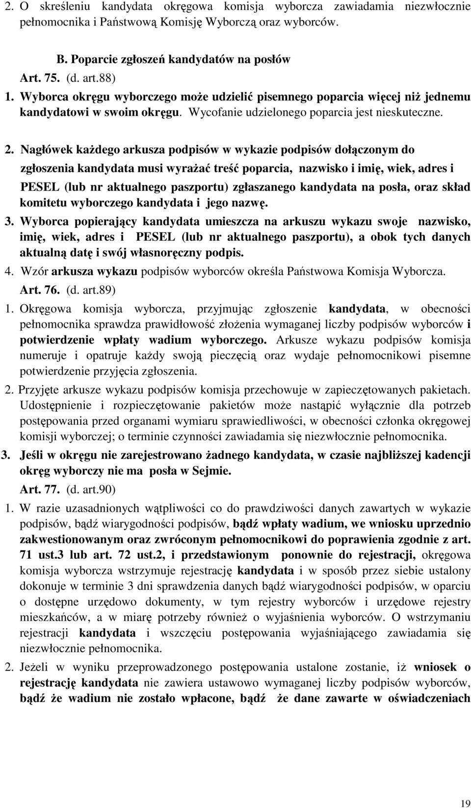 Nagłówek każdego arkusza podpisów w wykazie podpisów dołączonym do zgłoszenia kandydata musi wyrażać treść poparcia, nazwisko i imię, wiek, adres i PESEL (lub nr aktualnego paszportu) zgłaszanego