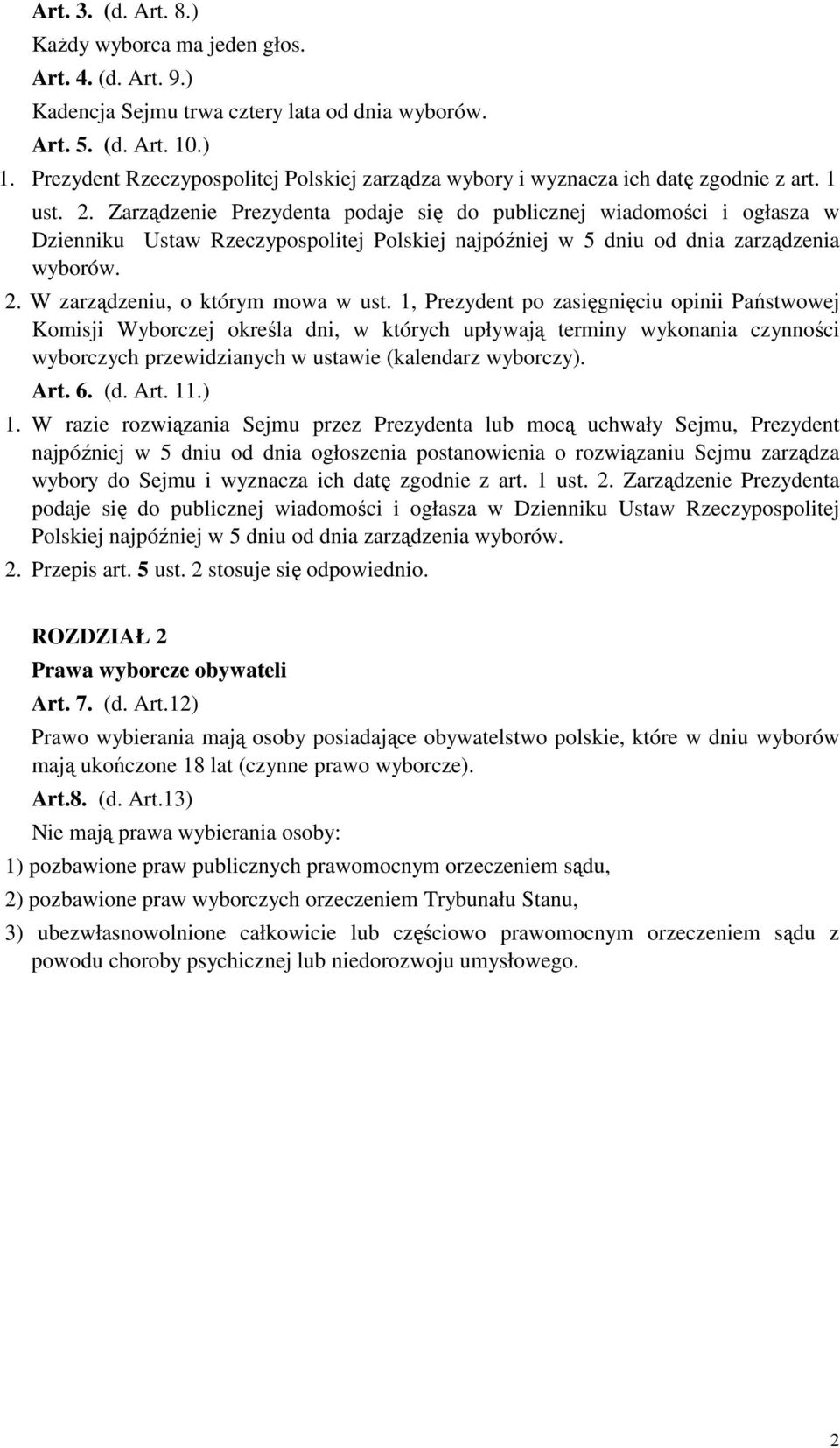 Zarządzenie Prezydenta podaje się do publicznej wiadomości i ogłasza w Dzienniku Ustaw Rzeczypospolitej Polskiej najpóźniej w 5 dniu od dnia zarządzenia wyborów. 2. W zarządzeniu, o którym mowa w ust.