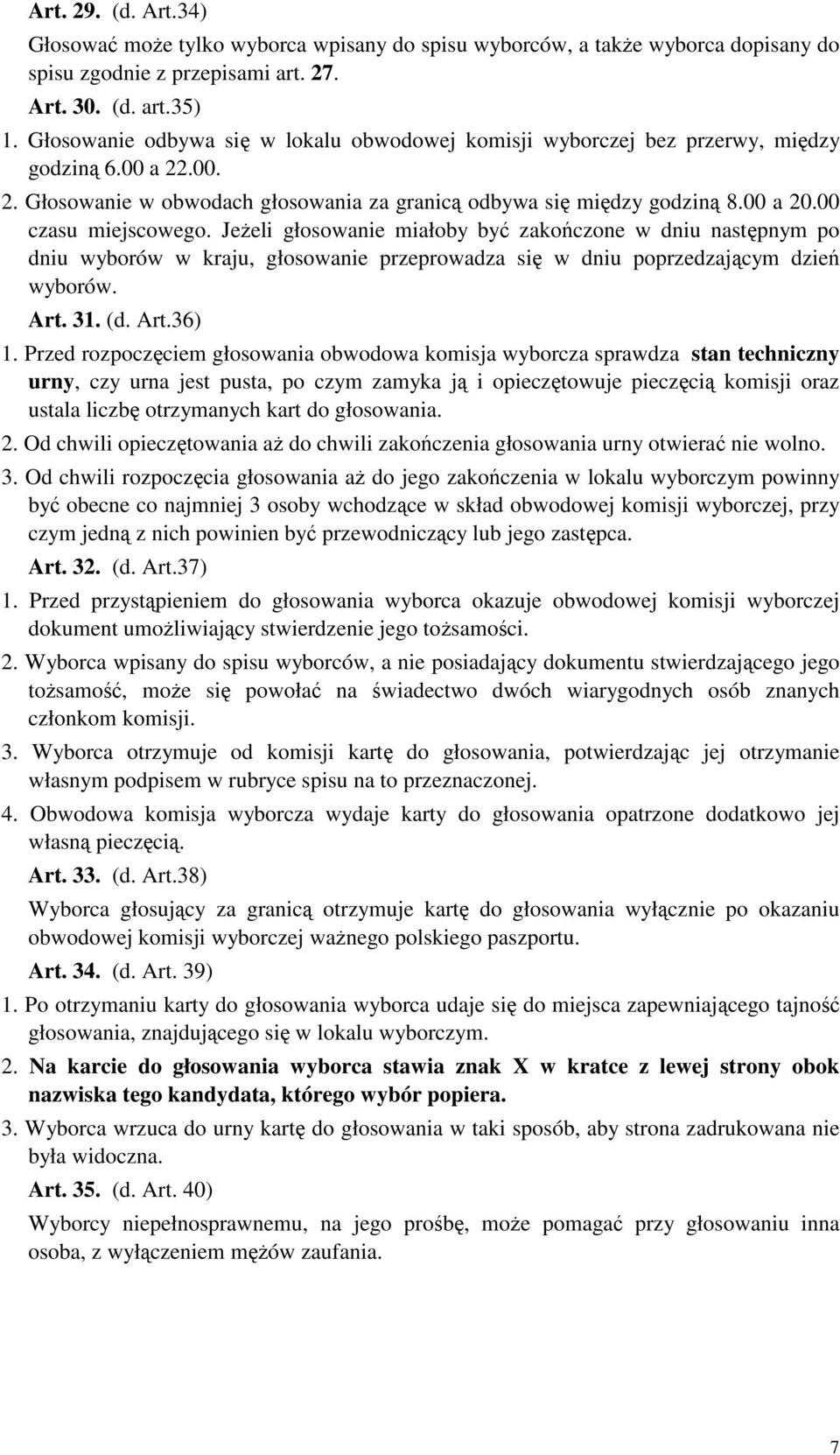 00 czasu miejscowego. Jeżeli głosowanie miałoby być zakończone w dniu następnym po dniu wyborów w kraju, głosowanie przeprowadza się w dniu poprzedzającym dzień wyborów. Art. 31. (d. Art.36) 1.