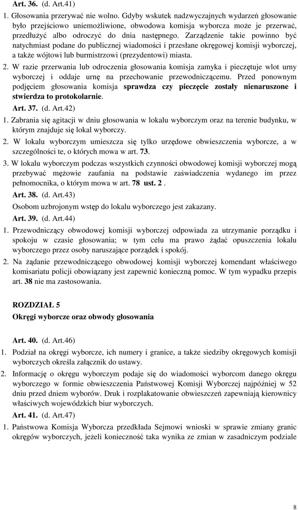Zarządzenie takie powinno być natychmiast podane do publicznej wiadomości i przesłane okręgowej komisji wyborczej, a także wójtowi lub burmistrzowi (prezydentowi) miasta. 2.