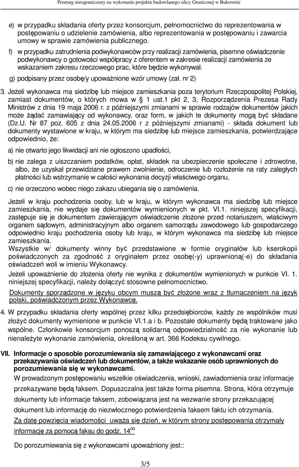 f) w przypadku zatrudnienia podwykonawców przy realizacji zamówienia, pisemne owiadczenie podwykonawcy o gotowoci współpracy z oferentem w zakresie realizacji zamówienia ze wskazaniem zakresu