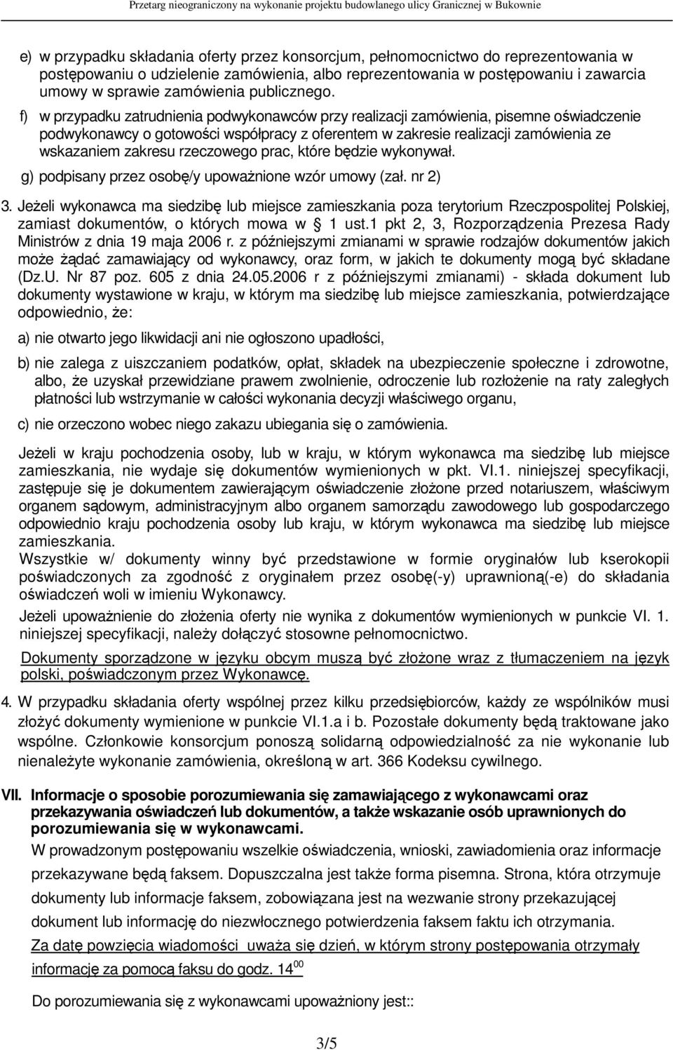 f) w przypadku zatrudnienia podwykonawców przy realizacji zamówienia, pisemne owiadczenie podwykonawcy o gotowoci współpracy z oferentem w zakresie realizacji zamówienia ze wskazaniem zakresu