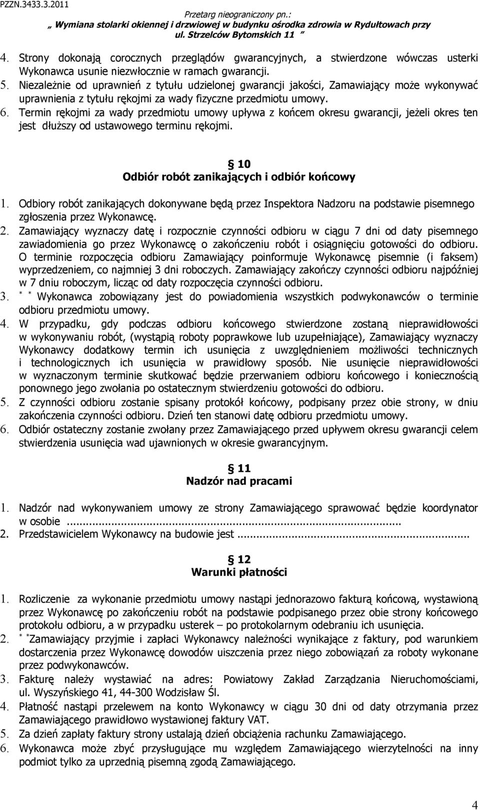 Termin rękojmi za wady przedmiotu umowy upływa z końcem okresu gwarancji, jeżeli okres ten jest dłuższy od ustawowego terminu rękojmi. 10 Odbiór robót zanikających i odbiór końcowy 1.