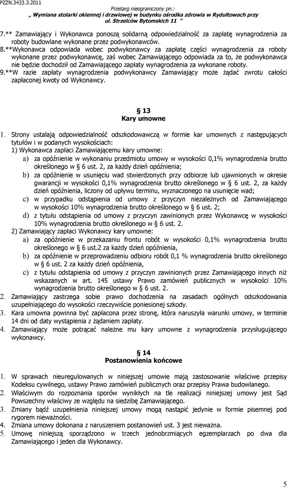 Zamawiającego zapłaty wynagrodzenia za wykonane roboty. 9.**W razie zapłaty wynagrodzenia podwykonawcy Zamawiający może żądać zwrotu całości zapłaconej kwoty od Wykonawcy. 13 Kary umowne 1.