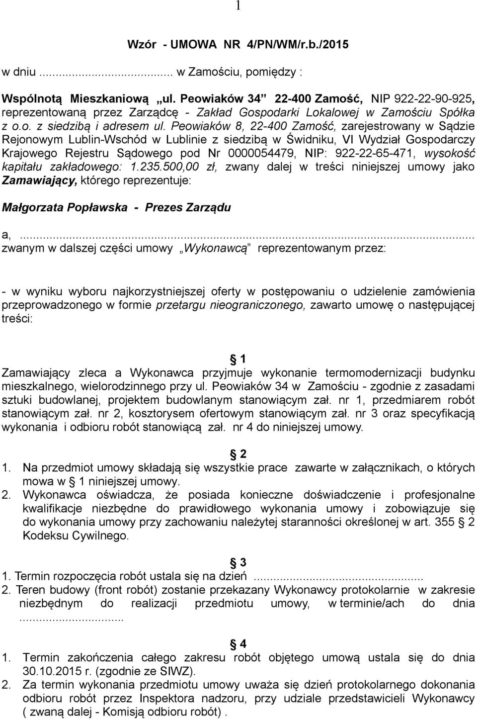 Peowiaków 8, 22-400 Zamość, zarejestrowany w Sądzie Rejonowym Lublin-Wschód w Lublinie z siedzibą w Świdniku, VI Wydział Gospodarczy Krajowego Rejestru Sądowego pod Nr 0000054479, NIP: 922-22-65-471,