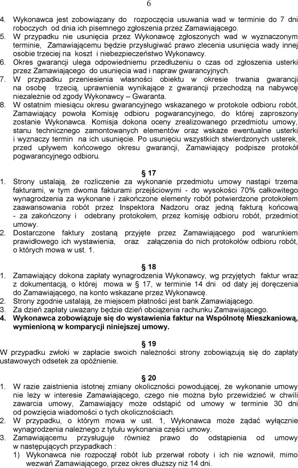 Wykonawcy. 6. Okres gwarancji ulega odpowiedniemu przedłużeniu o czas od zgłoszenia usterki przez Zamawiającego do usunięcia wad i napraw gwarancyjnych. 7.