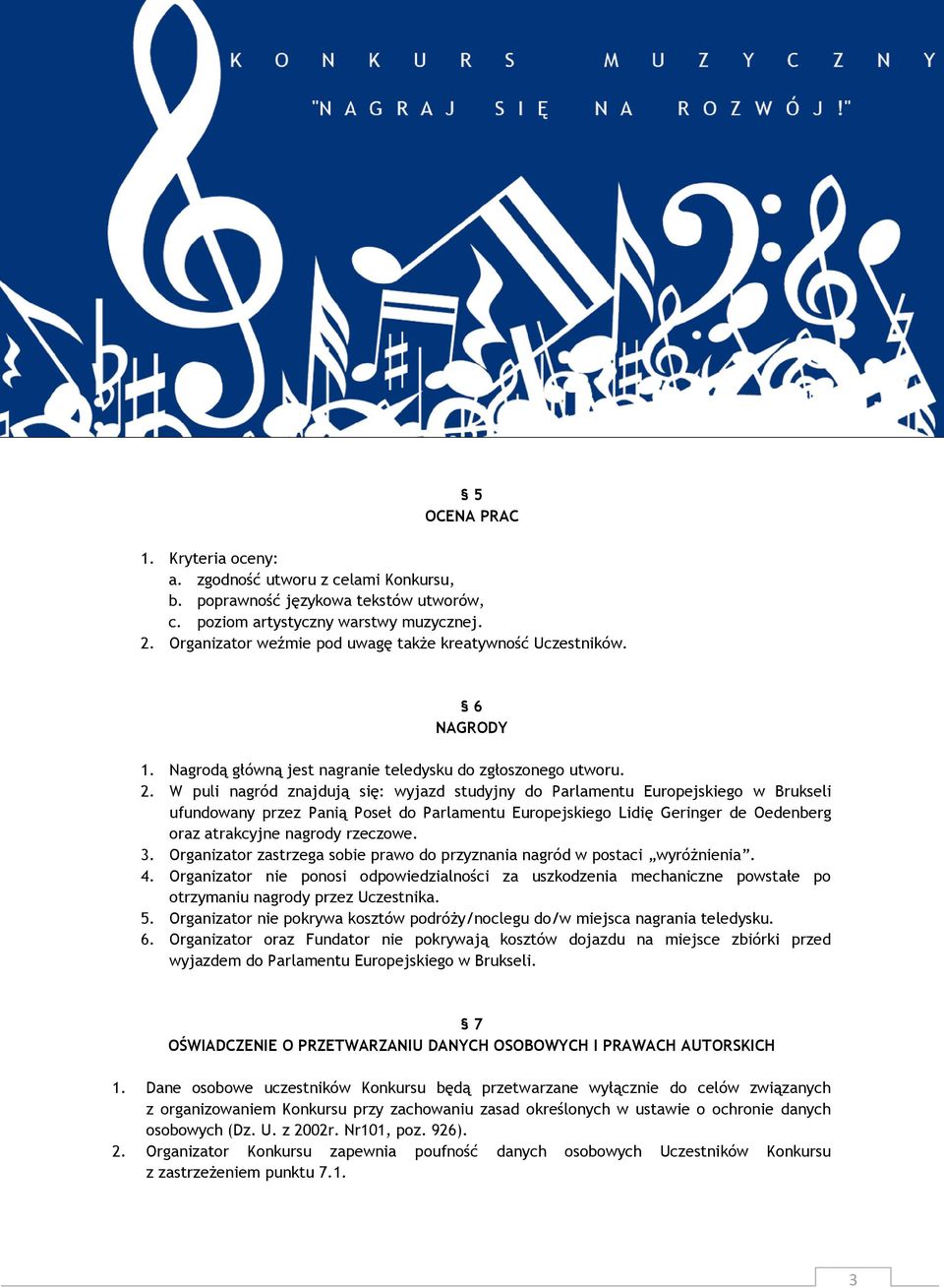 W puli nagród znajdują się: wyjazd studyjny do Parlamentu Europejskiego w Brukseli ufundowany przez Panią Poseł do Parlamentu Europejskiego Lidię Geringer de Oedenberg oraz atrakcyjne nagrody