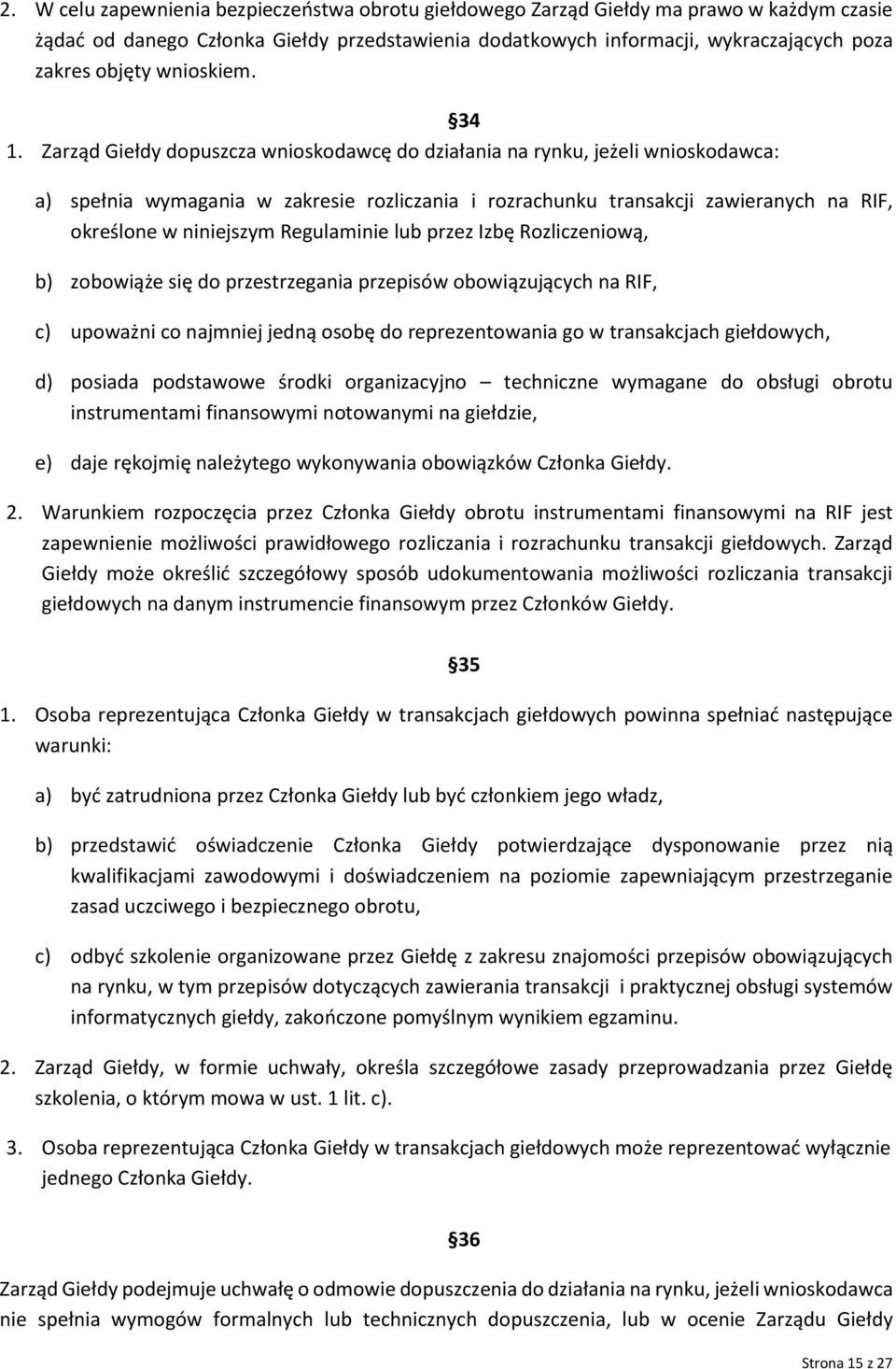 Zarząd Giełdy dopuszcza wnioskodawcę do działania na rynku, jeżeli wnioskodawca: a) spełnia wymagania w zakresie rozliczania i rozrachunku transakcji zawieranych na RIF, określone w niniejszym