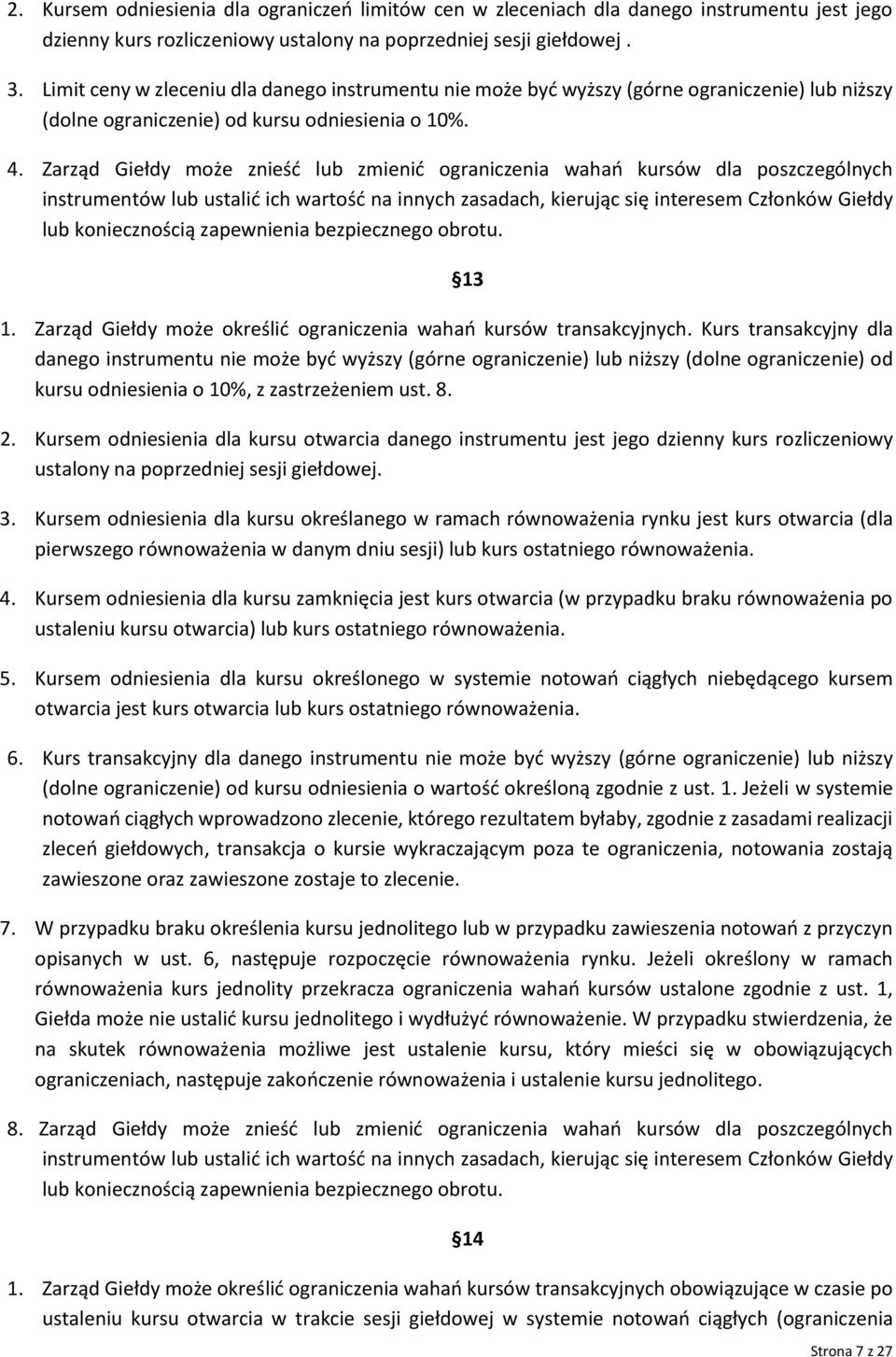 Zarząd Giełdy może znieść lub zmienić ograniczenia wahań kursów dla poszczególnych instrumentów lub ustalić ich wartość na innych zasadach, kierując się interesem Członków Giełdy lub koniecznością