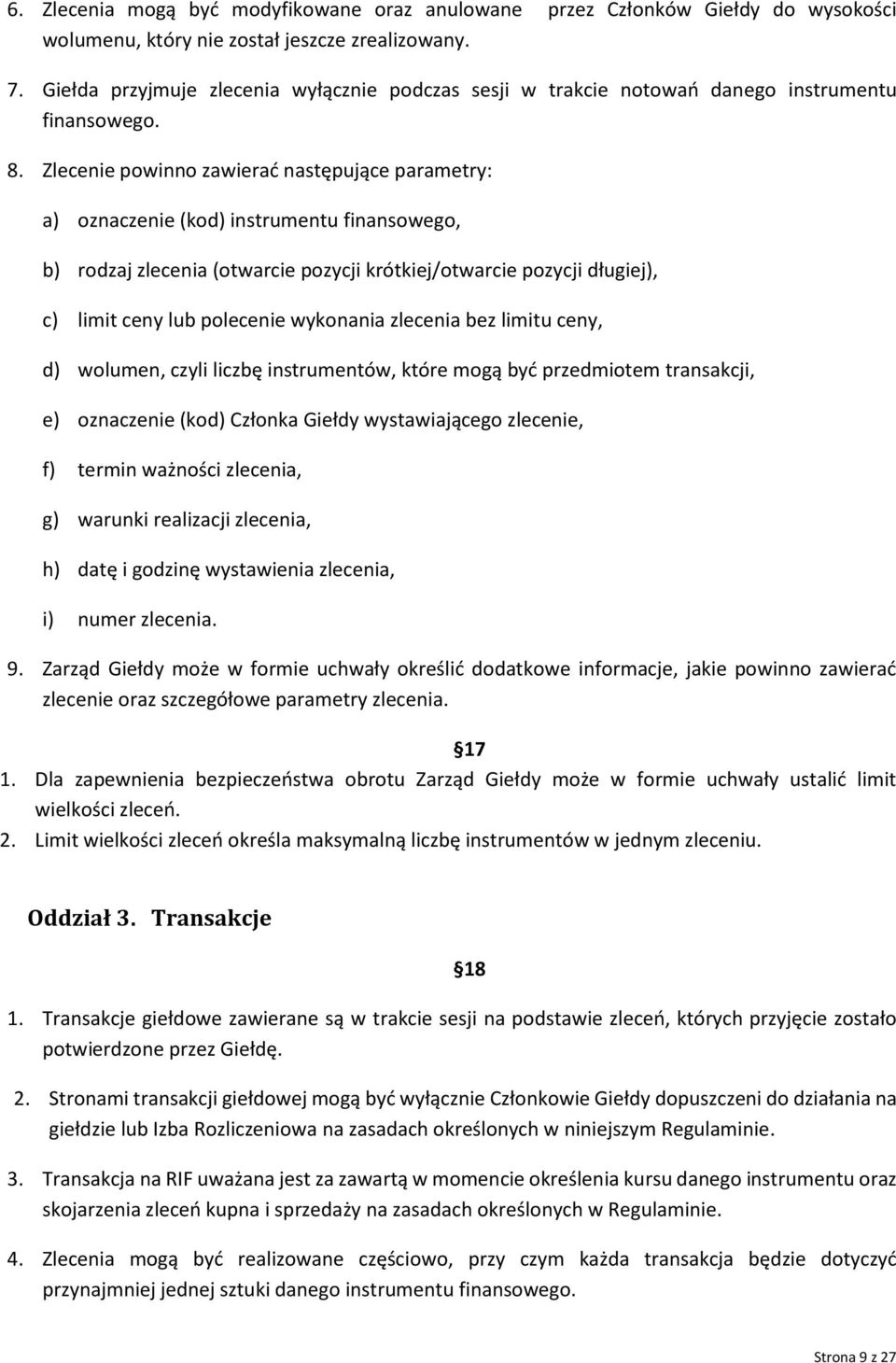 Zlecenie powinno zawierać następujące parametry: a) oznaczenie (kod) instrumentu finansowego, b) rodzaj zlecenia (otwarcie pozycji krótkiej/otwarcie pozycji długiej), c) limit ceny lub polecenie