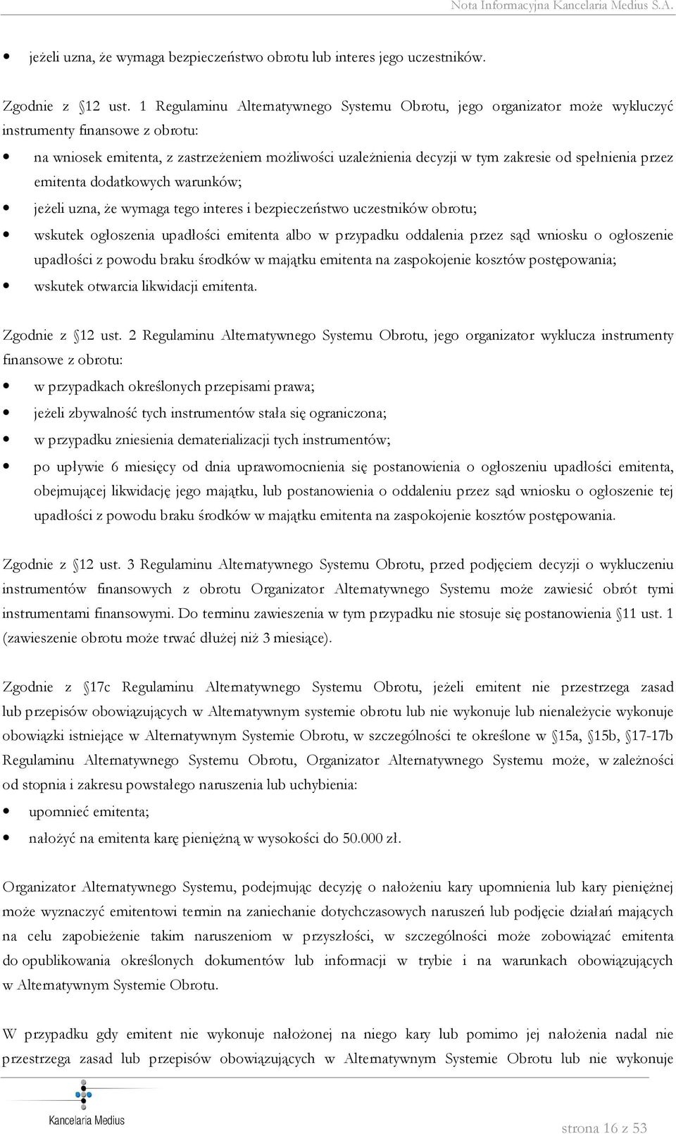 spełnienia przez emitenta dodatkowych warunków; jeżeli uzna, że wymaga tego interes i bezpieczeństwo uczestników obrotu; wskutek ogłoszenia upadłości emitenta albo w przypadku oddalenia przez sąd