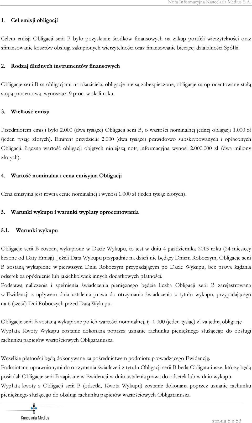 Rodzaj dłużnych instrumentów finansowych Obligacje serii B są obligacjami na okaziciela, obligacje nie są zabezpieczone, obligacje są oprocentowane stałą stopą procentową, wynoszącą 9 proc.