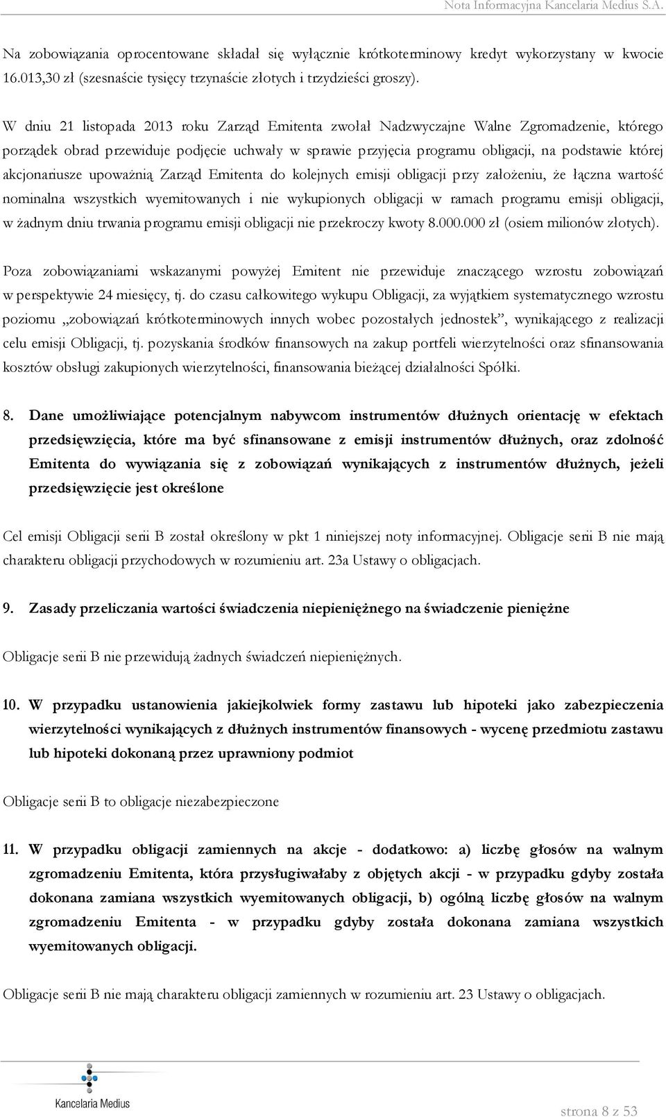 akcjonariusze upoważnią Zarząd Emitenta do kolejnych emisji obligacji przy założeniu, że łączna wartość nominalna wszystkich wyemitowanych i nie wykupionych obligacji w ramach programu emisji