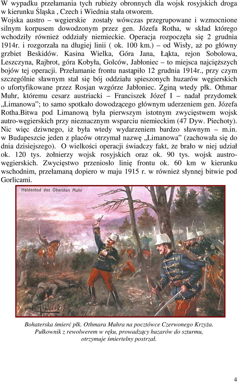 Operacja rozpoczęła się 2 grudnia 1914r. i rozgorzała na długiej linii ( ok. 100 km.) od Wisły, aż po główny grzbiet Beskidów.