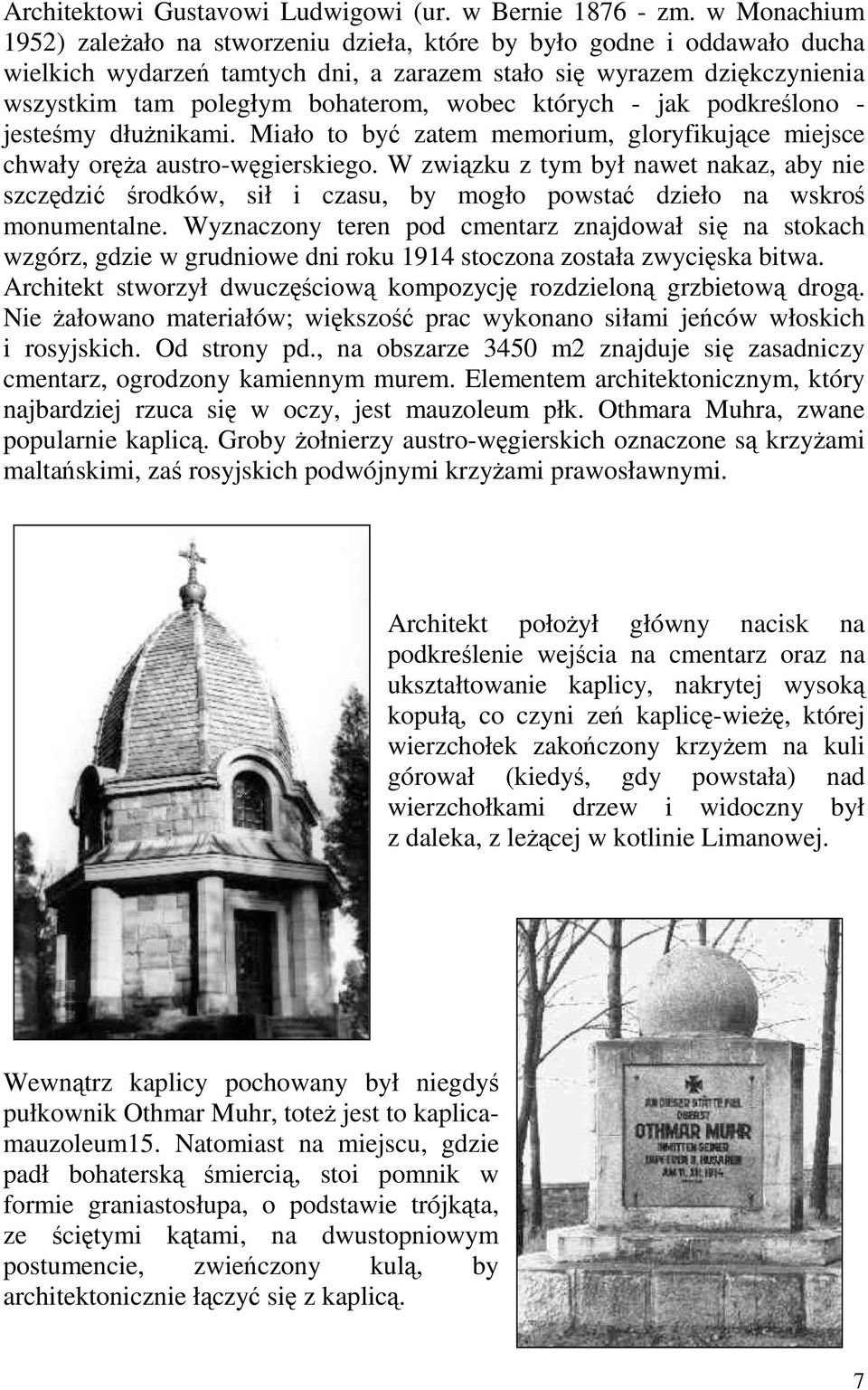 których - jak podkreślono - jesteśmy dłużnikami. Miało to być zatem memorium, gloryfikujące miejsce chwały oręża austro-węgierskiego.