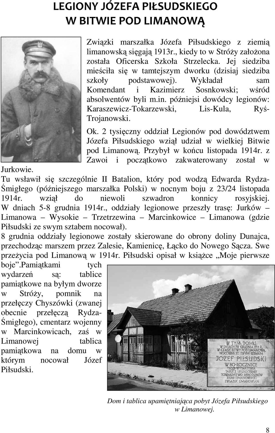 późniejsi dowódcy legionów: Karaszewicz-Tokarzewski, Lis-Kula, Ryś- Trojanowski. Ok. 2 tysięczny oddział Legionów pod dowództwem Józefa Piłsudskiego wziął udział w wielkiej Bitwie pod Limanową.