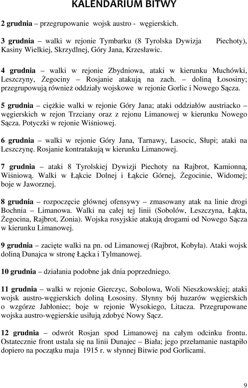 5 grudnia ciężkie walki w rejonie Góry Jana; ataki oddziałów austriacko węgierskich w rejon Trzciany oraz z rejonu Limanowej w kierunku Nowego Sącza. Potyczki w rejonie Wiśniowej.