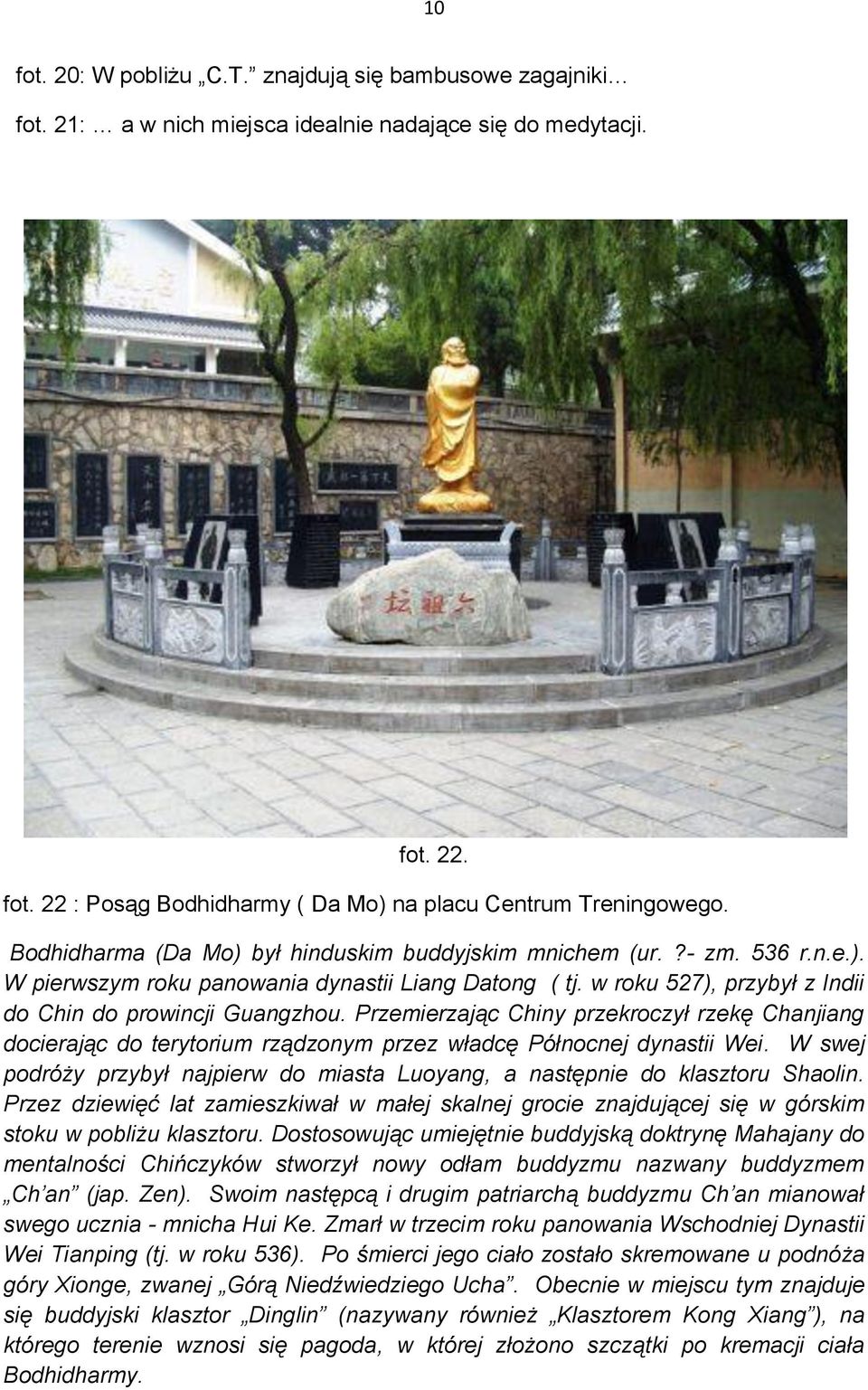 Przemierzając Chiny przekroczył rzekę Chanjiang docierając do terytorium rządzonym przez władcę Północnej dynastii Wei.