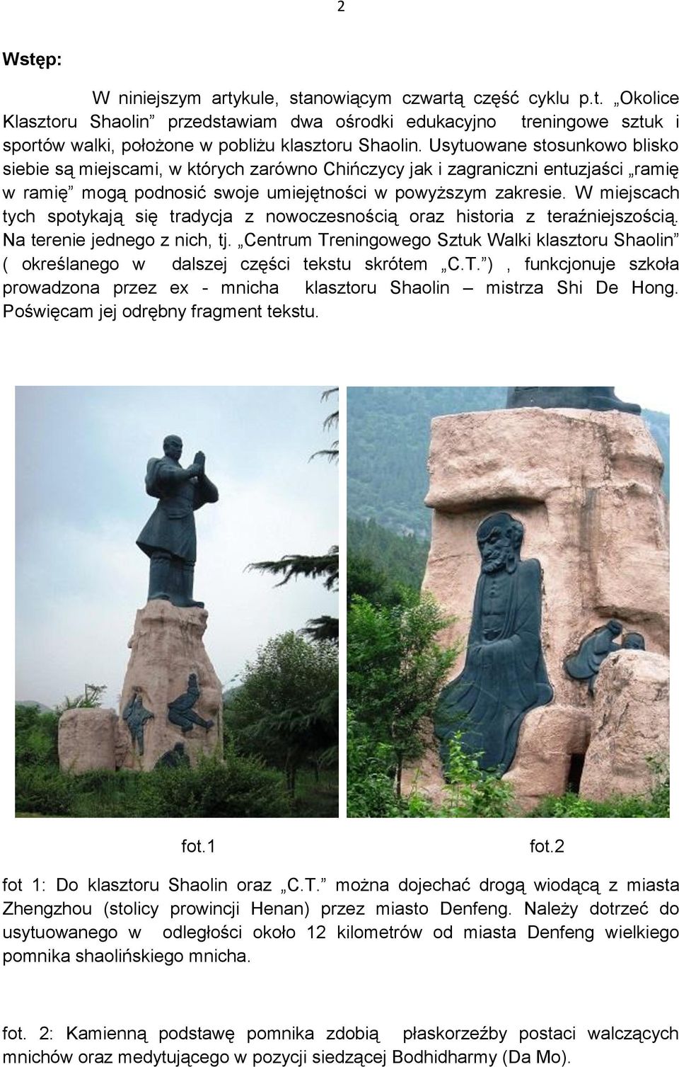 W miejscach tych spotykają się tradycja z nowoczesnością oraz historia z teraźniejszością. Na terenie jednego z nich, tj.