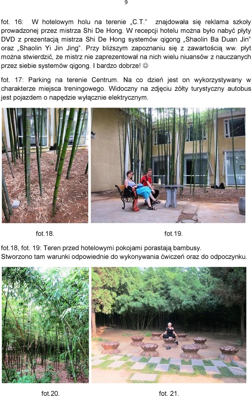 płyt można stwierdzić, że mistrz nie zaprezentował na nich wielu niuansów z nauczanych przez siebie systemów qigong. I bardzo dobrze! fot. 17: Parking na terenie Centrum.