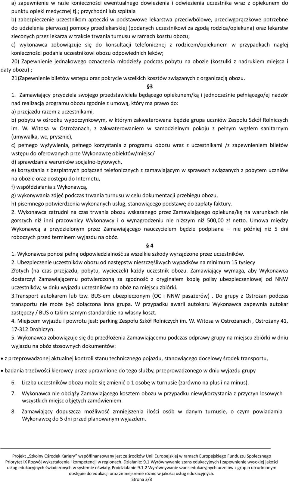 uczestnikowi za zgodą rodzica/opiekuna) oraz lekarstw zleconych przez lekarza w trakcie trwania turnusu w ramach kosztu obozu; c) wykonawca zobowiązuje się do konsultacji telefonicznej z
