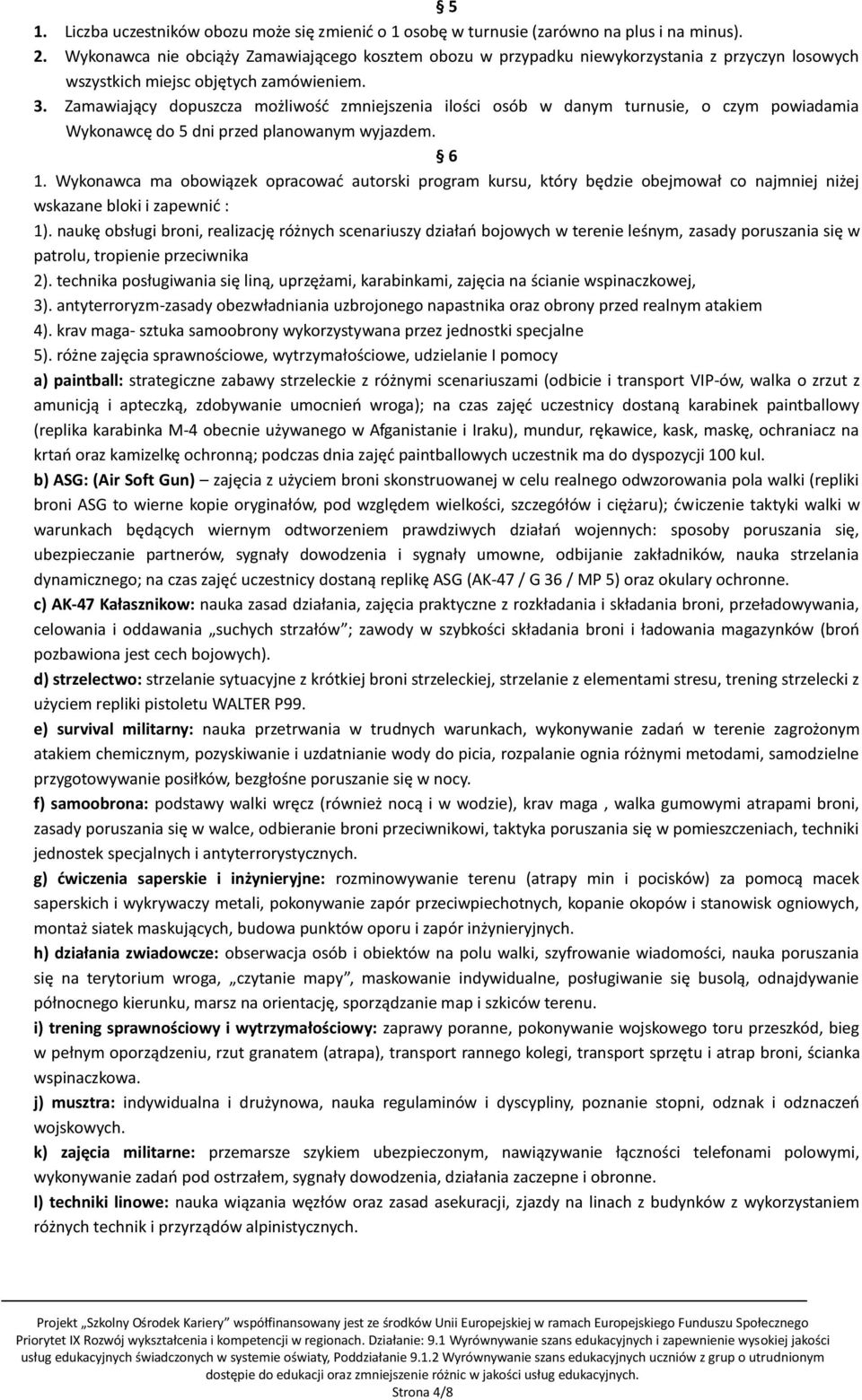 Zamawiający dopuszcza możliwość zmniejszenia ilości osób w danym turnusie, o czym powiadamia Wykonawcę do 5 dni przed planowanym wyjazdem. 6 1.