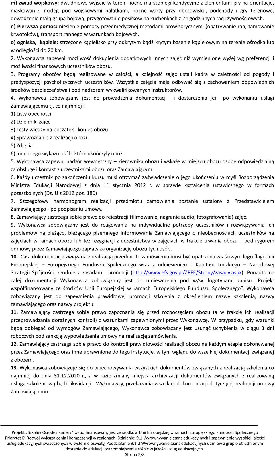 n) Pierwsza pomoc: niesienie pomocy przedmedycznej metodami prowizorycznymi (opatrywanie ran, tamowanie krwotoków), transport rannego w warunkach bojowych.
