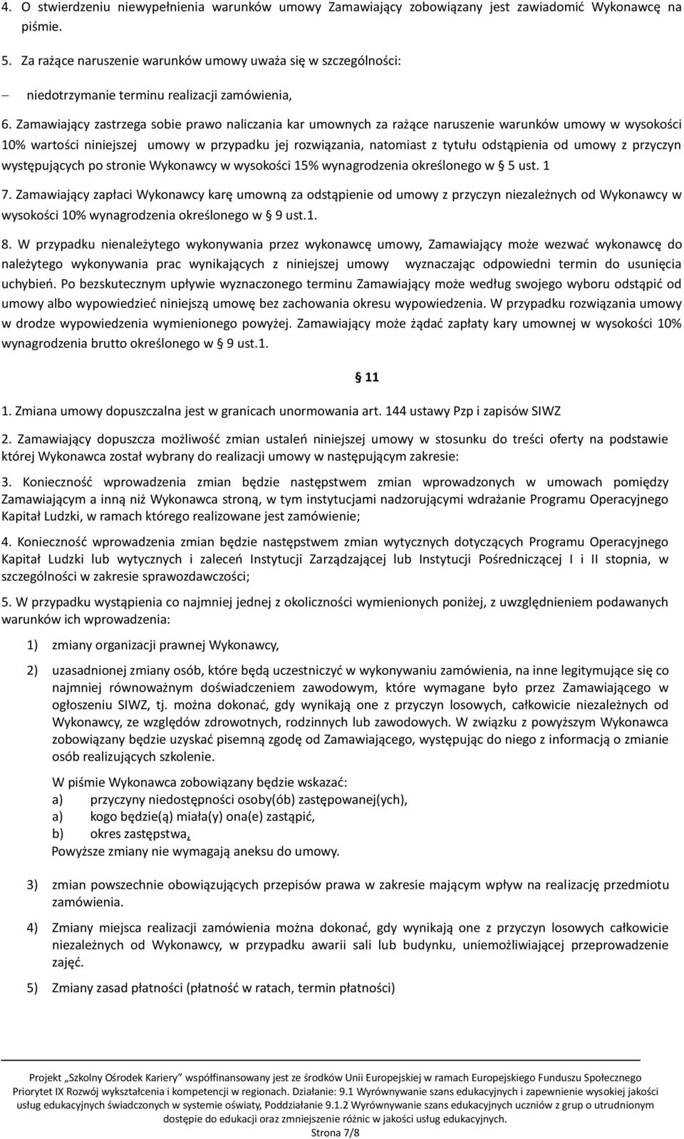 Zamawiający zastrzega sobie prawo naliczania kar umownych za rażące naruszenie warunków umowy w wysokości 10% wartości niniejszej umowy w przypadku jej rozwiązania, natomiast z tytułu odstąpienia od