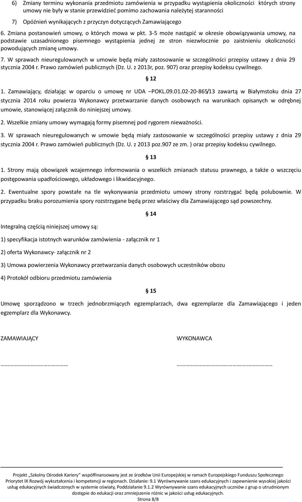 3-5 może nastąpić w okresie obowiązywania umowy, na podstawie uzasadnionego pisemnego wystąpienia jednej ze stron niezwłocznie po zaistnieniu okoliczności powodujących zmianę umowy. 7.