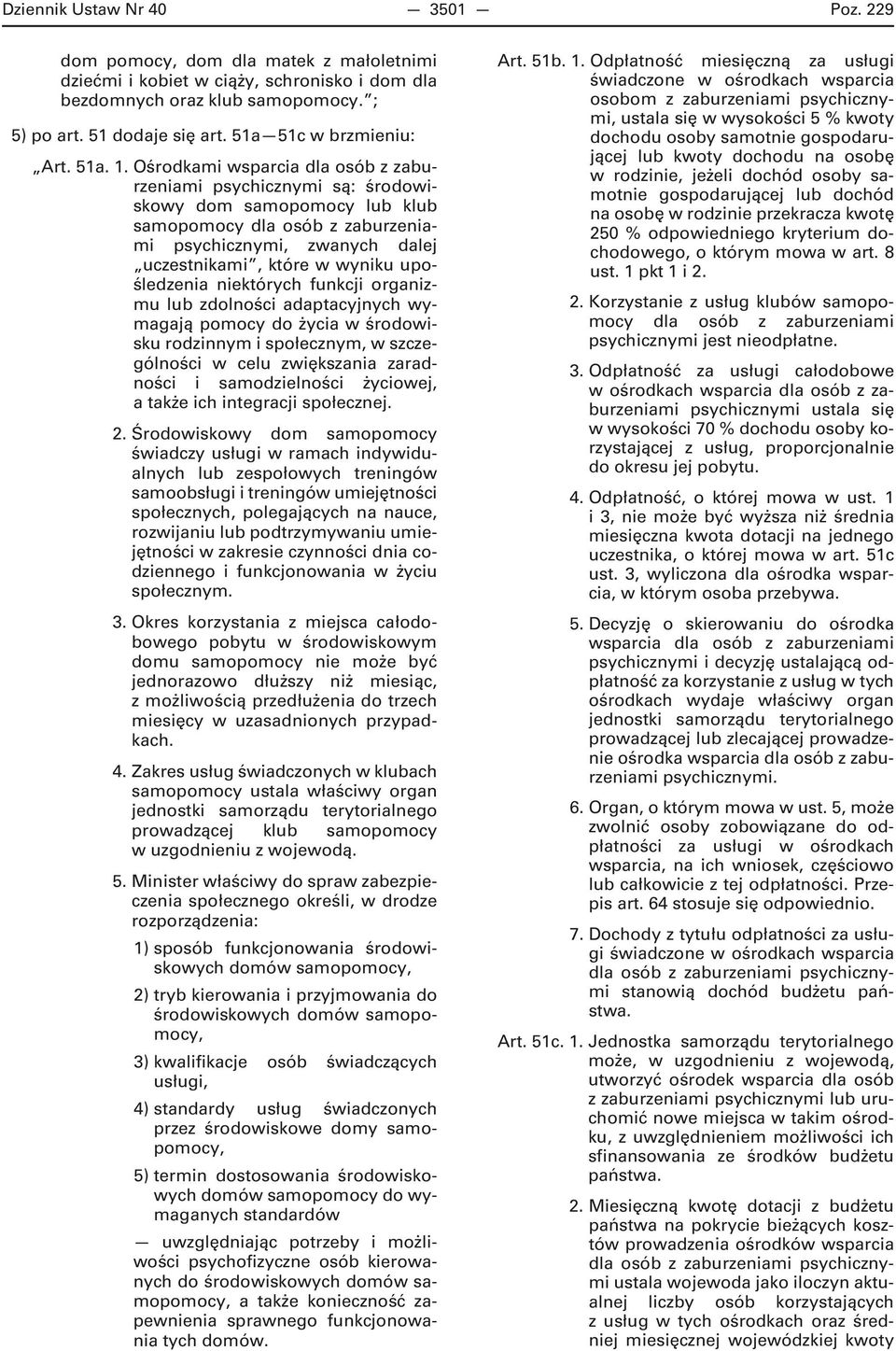 Ośrodkami wsparcia dla osób z zaburzeniami psychicznymi są: środowiskowy dom samopomocy lub klub samopomocy dla osób z zaburzeniami psychicznymi, zwanych dalej uczestnikami, które w wyniku