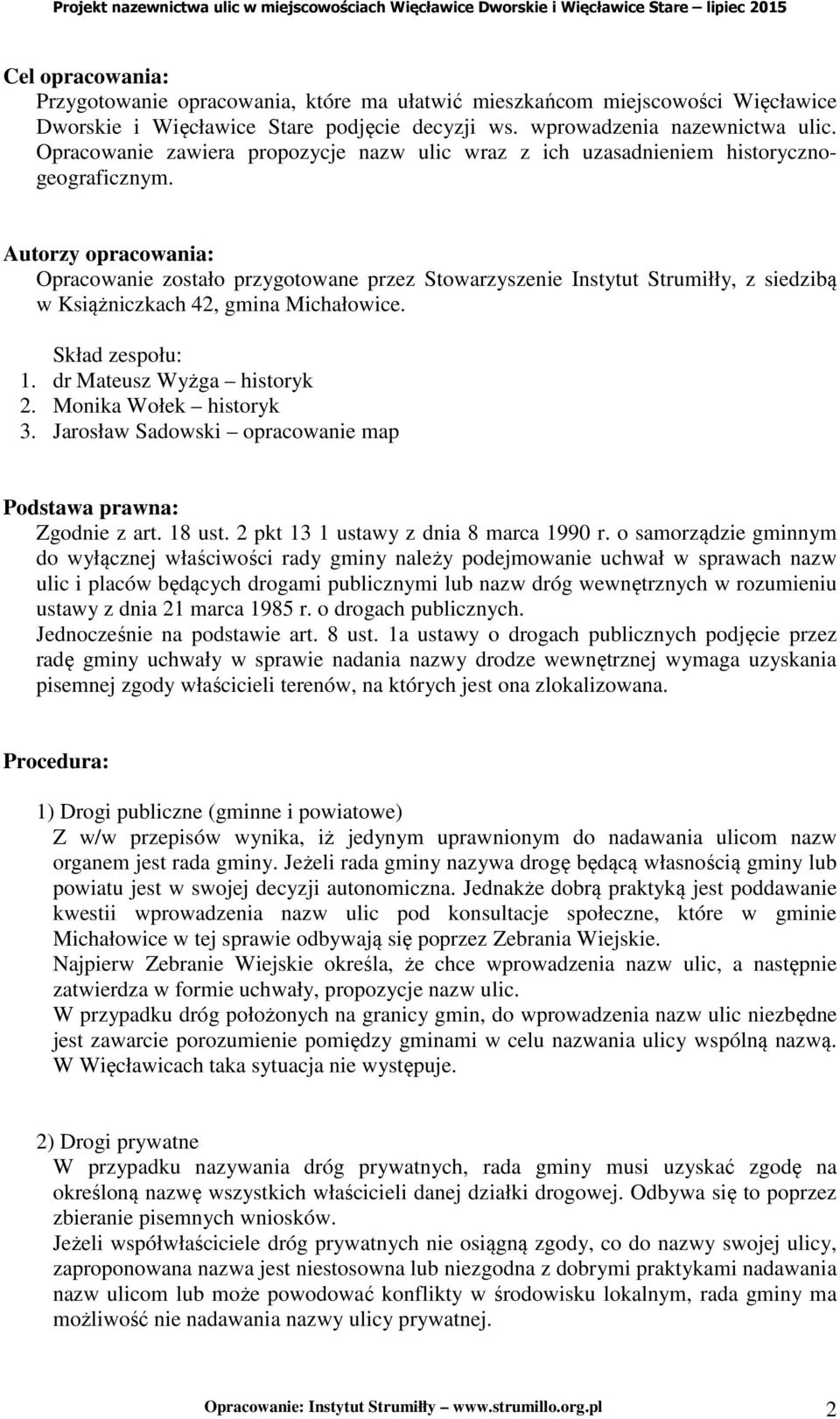 Autorzy opracowania: Opracowanie zostało przygotowane przez Stowarzyszenie Instytut Strumiłły, z siedzibą w Książniczkach 42, gmina Michałowice. Skład zespołu: 1. dr Mateusz Wyżga historyk 2.