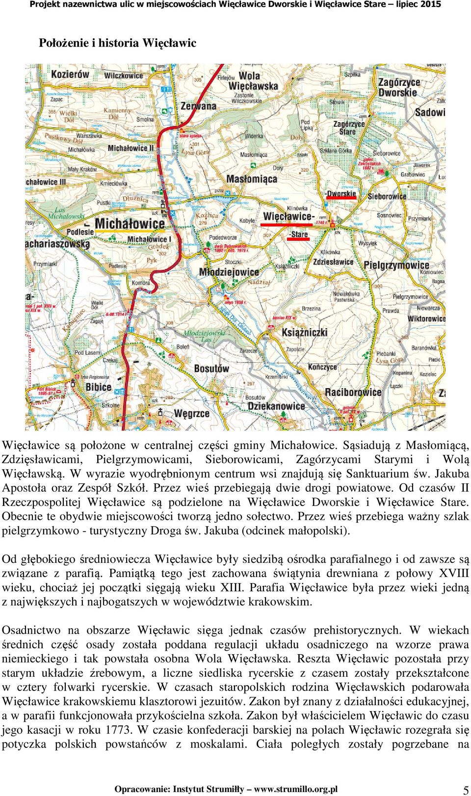 Jakuba Apostoła oraz Zespół Szkół. Przez wieś przebiegają dwie drogi powiatowe. Od czasów II Rzeczpospolitej Więcławice są podzielone na Więcławice Dworskie i Więcławice Stare.