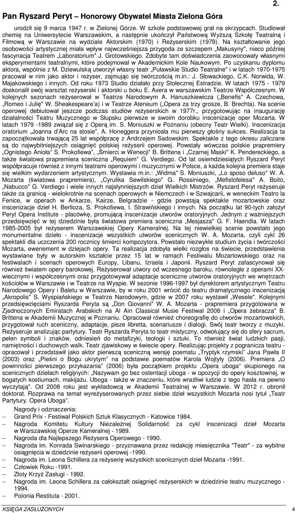 Na kształtowanie jego osobowości artystycznej miała wpływ najwcześniejsza przygoda ze szczepem Makusyny", nieco później fascynacja Teatrem Laboratorium" J. Grotowskiego.