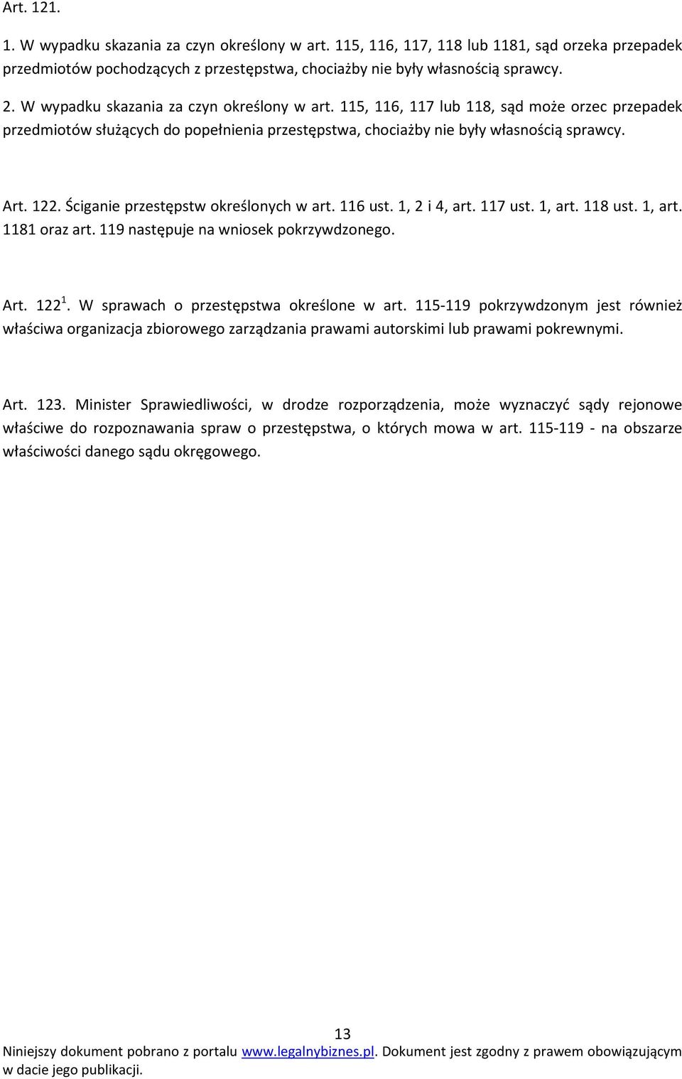 Ściganie przestępstw określonych w art. 116 ust. 1, 2 i 4, art. 117 ust. 1, art. 118 ust. 1, art. 1181 oraz art. 119 następuje na wniosek pokrzywdzonego. Art. 122 1.