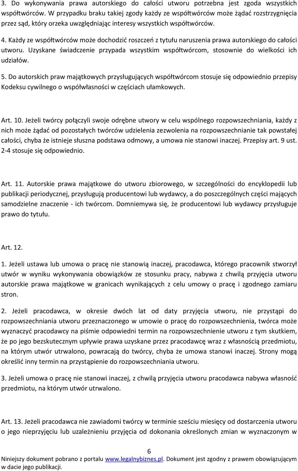 Każdy ze współtwórców może dochodzić roszczeń z tytułu naruszenia prawa autorskiego do całości utworu. Uzyskane świadczenie przypada wszystkim współtwórcom, stosownie do wielkości ich udziałów. 5.