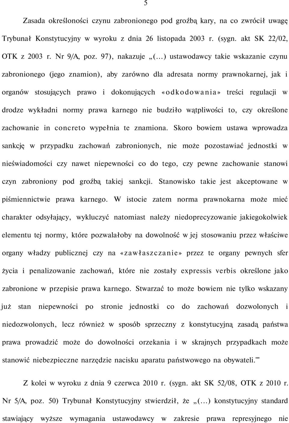 ..) ustawodawcy takie wskazanie czynu zabronionego (jego znamion), aby zarówno dla adresata normy prawnokarnej, jak i organów stosujących prawo i dokonujących «odkodowania» treści regulacji w drodze