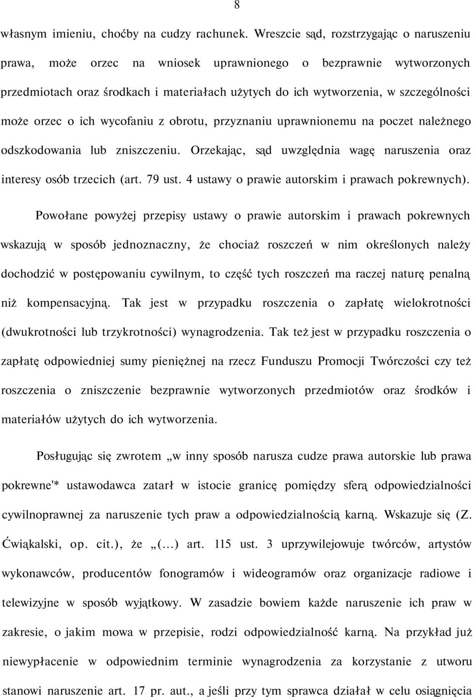 orzec o ich wycofaniu z obrotu, przyznaniu uprawnionemu na poczet należnego odszkodowania lub zniszczeniu. Orzekając, sąd uwzględnia wagę naruszenia oraz interesy osób trzecich (art. 79 ust.