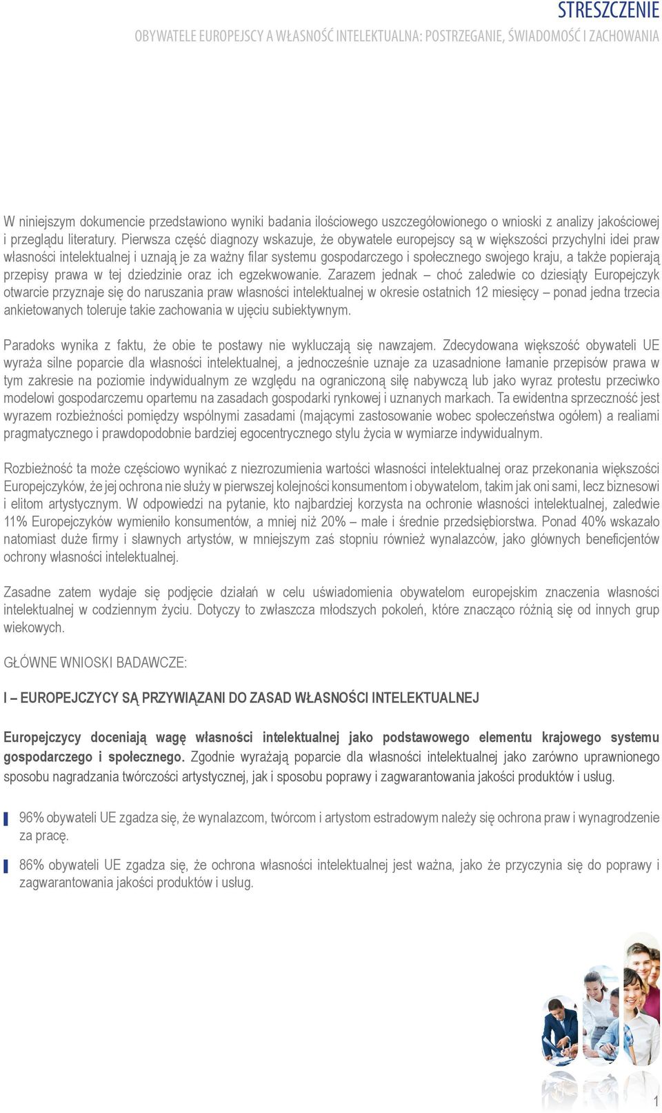 Pierwsza część diagnozy wskazuje, że obywatele europejscy są w większości przychylni idei praw własności intelektualnej i uznają je za ważny filar systemu gospodarczego i społecznego swojego kraju, a